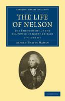 The Life of Nelson: The Embodiment of the Sea Power of Great Britain 1016159013 Book Cover