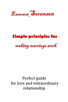 Simple Principles for Making Marriage Work: Perfect guide for love and extraordinary relationship B09CGBM8SL Book Cover