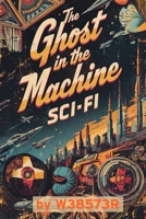 The Ghost In The Machine: Sci-Fi: Human-directed, multi-shot prompt stories of Sci-Fi tropes with a twist B0GD78MWST Book Cover