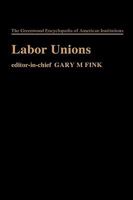 Labor Unions (Greenwood Encyclopedia of American Institutions) 0837189381 Book Cover