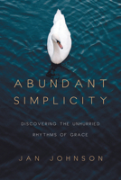 Abundant Simplicity: Discovering the Unhurried Rhythms of Grace 0830835474 Book Cover