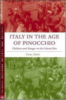 Italy in the Age of Pinocchio: Children and Danger in the Liberal Era (Italian & Italian American Studies) 1349534269 Book Cover