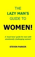 The Lazy Man's Guide To Women! 1490534954 Book Cover