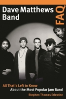 Dave Matthews Band FAQ: All That's Left to Know About the Most Popular Jam Band 1617136514 Book Cover