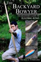 The Backyard Bowyer: The Beginner's Guide to Building Bows 0983248109 Book Cover