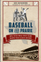 Baseball on the Prairie: How Seven Small-Town Teams Shaped Texas League History 1609499352 Book Cover