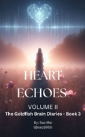 Heart Echoes - Volume II (The Goldfish Brain Diaries) B0FRSY3QLP Book Cover
