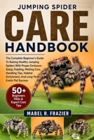 JUMPING SPIDER CARE HANDBOOK: The Complete Beginner’s Guide To Raising Healthy Jumping Spiders With Proper Enclosure Setup, Feeding, Molting Care, ... Enrichment, And Long-Term Exotic Pet Success B0H2T5YTR4 Book Cover