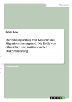 Der Bildungserfolg von Kindern mit Migrationshintergrund. Die Rolle von ethnischer und institutioneller Diskriminierung 3346288277 Book Cover