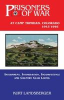 Prisoners of War at Camp Trinadad, Colorado 1943 - 1946:  Internment, Intimidation, Incompetence and Country Club Living 0979046998 Book Cover