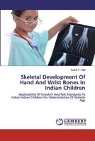Skeletal Development Of Hand And Wrist Bones In Indian Children: Applicability Of Greulich And Pyle Standards To Indian Indian Children For Determination Of Skeletal Age 6200302529 Book Cover