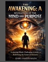 The awakening: A revolution of the mind and purpose.: Awakening mind, challenging system and redefining the future of humanity B0GTTBP51B Book Cover