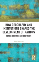 How Geography and Institutions Shaped the Development of Nations: Across Countries and Continents (Routledge Studies in Human Geography) 1032804084 Book Cover
