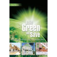 Build Green and Save: Protecting the Earth And Your Bottom Line 0867186445 Book Cover