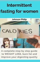 Intermittent Fasting for Women: A complete step by step guide to weight loss, burn fats and improve your digesting quality B08763BQN7 Book Cover