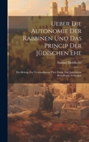 Ueber Die Autonomie Der Rabbinen Und Das Princip Der Jüdischen Ehe: Ein Beitrag Zur Verständigung Über Einige Das Judenthum Betreffende Zeitfragen 1020664967 Book Cover