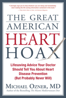 The Great American Heart Hoax: Lifesaving Advice Your Doctor Should Tell You About Heart Disease Prevention (But Probably Never Will!) 1935251635 Book Cover