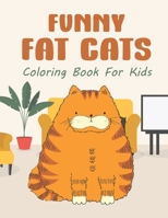 Funny Fat Cats Coloring Book For Kids: 25 Fun Designs For Boys And Girls - Perfect For Children Of All Ages Preschool Elementary Older Kids Teens B084DJPBYX Book Cover