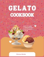 Gelato Cookbook: Learn To Make Traditional Italian frozen Desserts At Home B0CWXKPGCB Book Cover