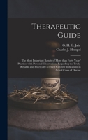 Therapeutic Guide: the Most Important Results of More Than Forty Years' Practice With Personal Observations Regarding the Truly Reliable and Practically-verified Curative Indications in Actual Cases o 1015089909 Book Cover