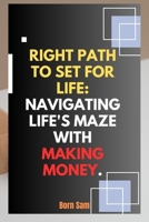 Right path to set for life: Navigating Life's Maze with making Money. B0CHCX1D8B Book Cover