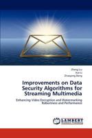 Improvements on Data Security Algorithms for Streaming Multimedia: Enhancing Video Encryption and Watermarking Robustness and Performance 3659259640 Book Cover