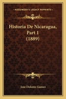 Historia De Nicaragua, Part 1 (1889) 1167731743 Book Cover