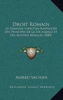 Droit Romain: Le Damnum Infectum Rapproche Des Principes De La Loi Aquilia Et Des Actions Noxales (1889) 1168418429 Book Cover