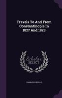 Travels To And From Constantinople In 1827 And 1828 1354928210 Book Cover