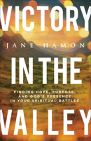 Victory in the Valley: Finding Hope, Purpose, and God's Presence in Your Spiritual Battles 0800772466 Book Cover