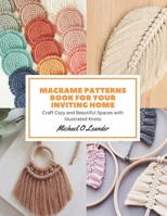 Macrame Patterns Book for Your Inviting Home: Craft Cozy and Beautiful Spaces with Illustrated Knots B0CGL7CL3W Book Cover