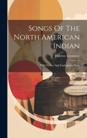 Songs Of The North American Indian: With Preface And Explanatory Notes B01DQHILN6 Book Cover