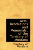 Acts, Resolutions and Memorials, of the Territory of Montana 1018231870 Book Cover