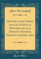 Der Deutsche Orden Und Die St�nde in Preu�en Bis Zum Zweiten Thorner Frieden Im Jahre 1466 (Classic Reprint) 1172881146 Book Cover