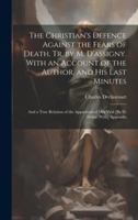 The Christian's Defence Against the Fears of Death, Tr. by M. D'assigny. With an Account of the Author, and His Last Minutes: And a True Relation of t 1020100788 Book Cover