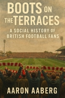 Boots on the Terraces: A Social History of British Football Fans 1923545000 Book Cover