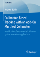 Collimator-Based Tracking with an Add-On Multileaf Collimator: Modification of a Commercial Collimator System for Realtime Applications 3658106573 Book Cover