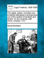 The rights, duties, remedies and incidents belonging to and growing out of the relation of landlord and tenant: in two volumes, with forms. Volume 1 of 3 1240068581 Book Cover