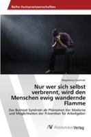Nur wer sich selbst verbrennt, wird den Menschen ewig wandernde Flamme: Das Burnout-Syndrom als Phänomen der Moderne und Möglichkeiten der Prävention für Arbeitgeber 3639434293 Book Cover