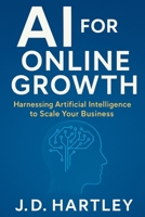 AI for Online Growth: Harnessing Artificial Intelligence to Scale Your Business: Unlocking the Power of AI to Transform Your Brand and Drive Profits in 2025 and Beyond B0F6JVJ1FW Book Cover