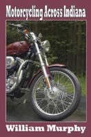 Motorcycling Across Indiana 1933926058 Book Cover