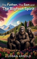 The Father, The Son, and The Bigfoot Spirit B0FSXVWWSB Book Cover