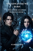 The Kingdoms We Burn (Nocturne Academy Duology) B0H6N26PMT Book Cover