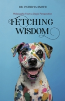 Fetching Wisdom: Philosophy From a Dog's Perspective (Philosophy Unleashed) B0F52LK2WL Book Cover