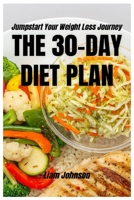 THE 30-DAY DIET PLAN: Jumpstart Your Weight Loss Journey B0C1J1XDKF Book Cover