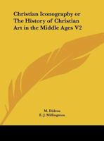 Christian Iconography or The History of Christian Art in the Middle Ages, Part 2 1377150216 Book Cover