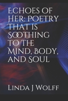 Echoes of Her: Poetry That is Soothing to the Mind, Body, and Soul B084DGX7Y5 Book Cover