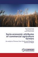 Socio-economic attributes of commercial agriculture farmers: An analysis of farmers from Siraha and Dhankuta districts of Nepal 3659525456 Book Cover