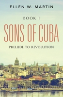 Sons of Cuba: BOOK I - Prelude to Revolution 1647180090 Book Cover