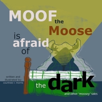 Moof the Moose is Afraid of the Dark and other Moosey Tales 1950490874 Book Cover